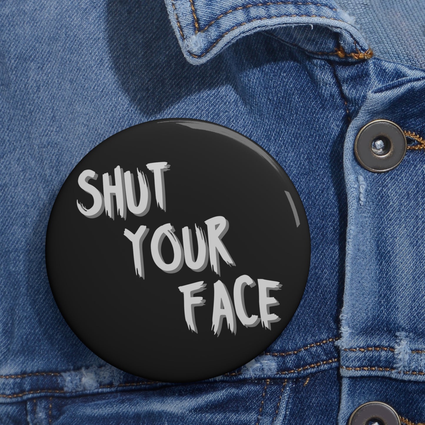 Shut Your Face – 3" Black Button Pin