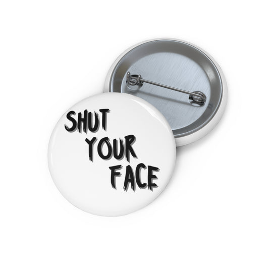 Shut Your Face – 1.25" Button Pin