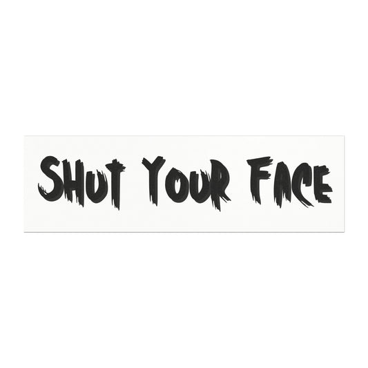 Shut Your Face Bumper Sticker – Funny Car Decal – 10x3" Waterproof Vinyl Sticker – Humor Gift – Outdoor Weatherproof Decal