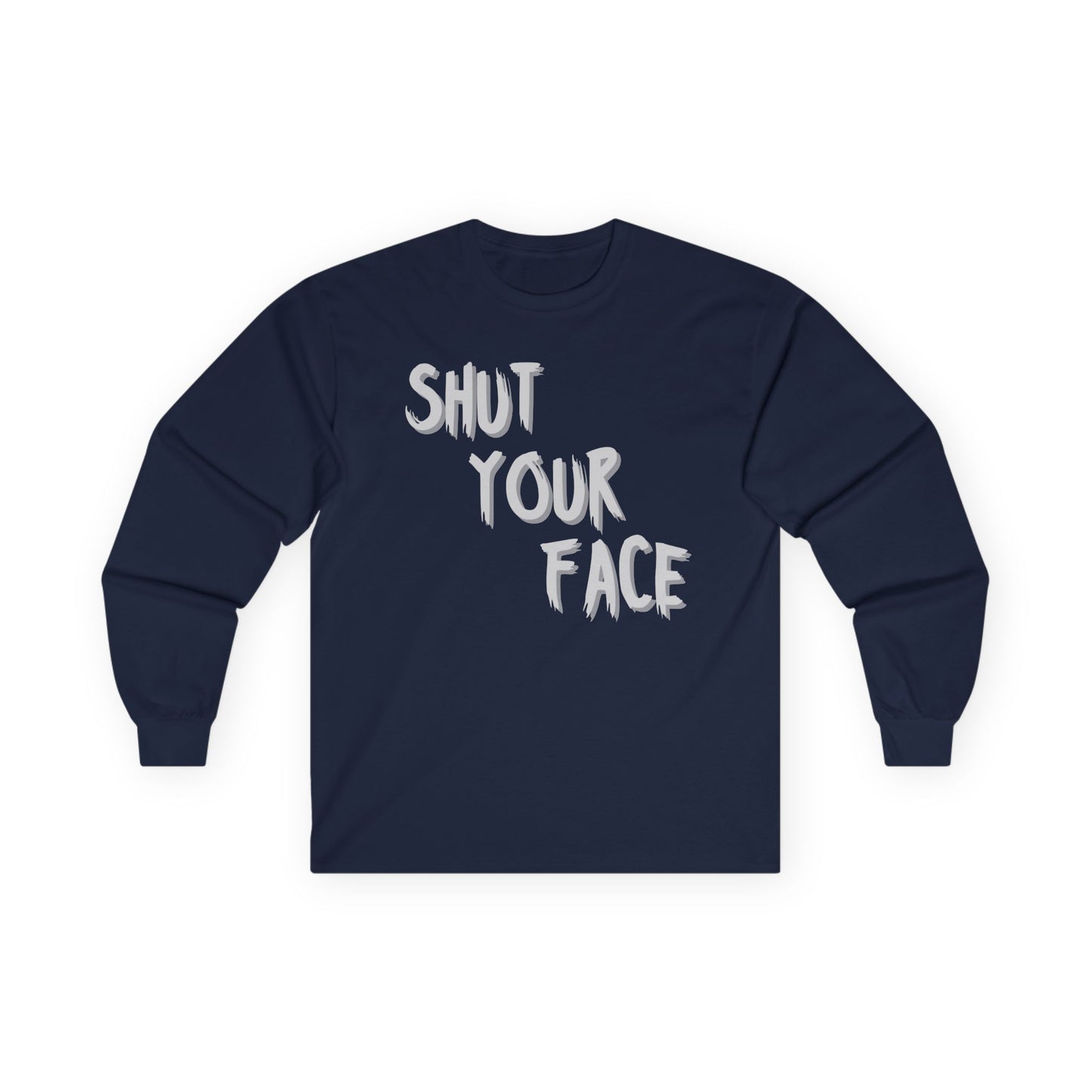 Shut Your Face – Bold Graphic Long Sleeve Shirt