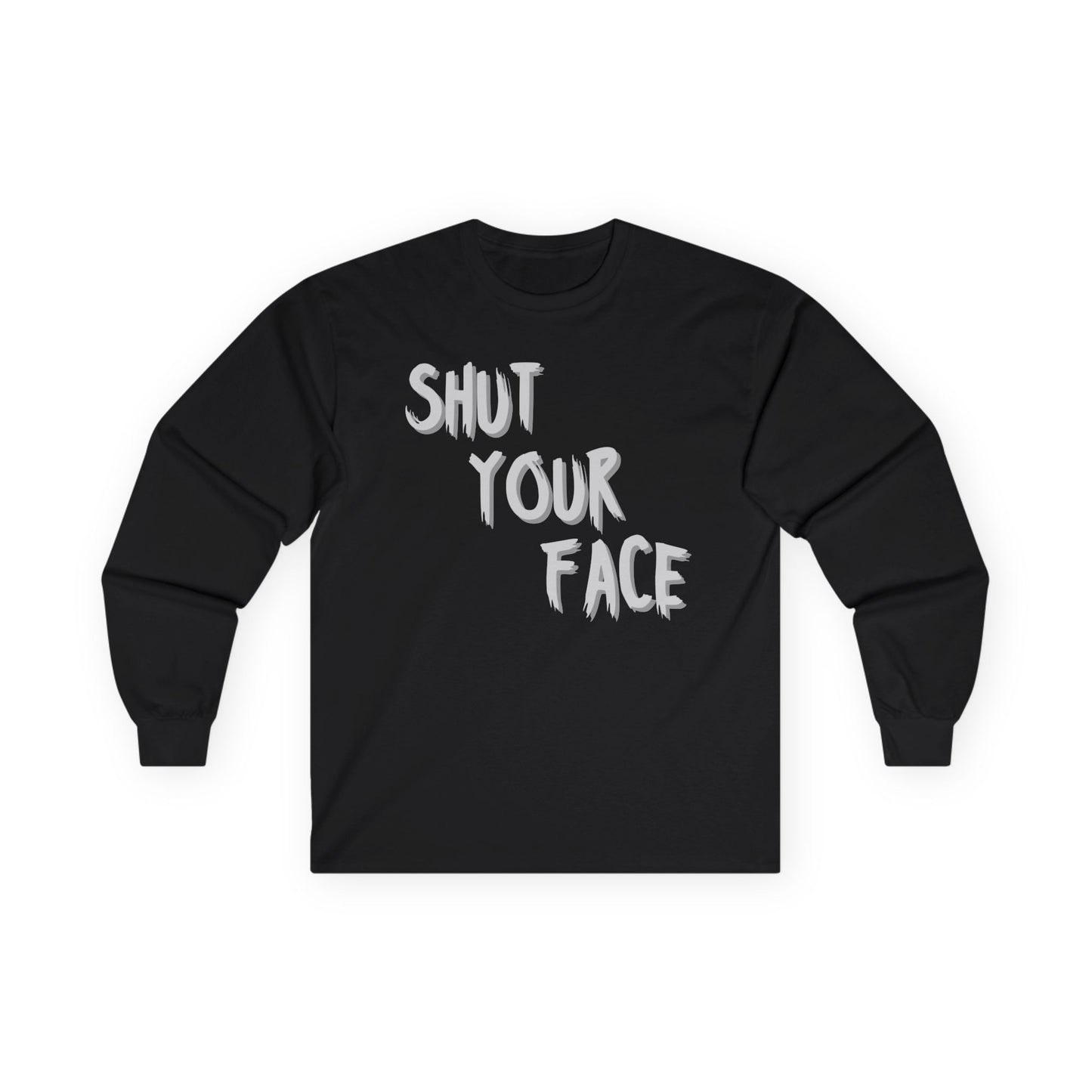 Shut Your Face – Bold Graphic Long Sleeve Shirt