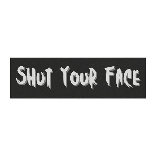 Shut Your Face – Bumper Sticker / Car Magnet