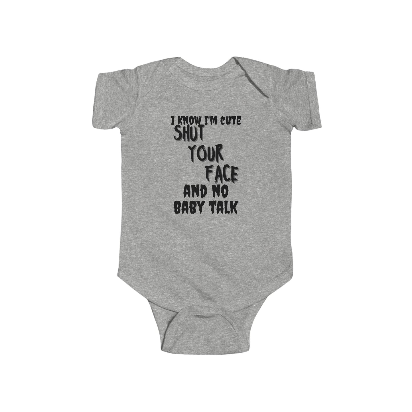Funny Baby Onesie – “I Know I’m Cute, Shut Your Face & No Baby Talk” Infant Bodysuit