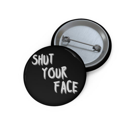 Shut Your Face – 1.25" Black Button Pin