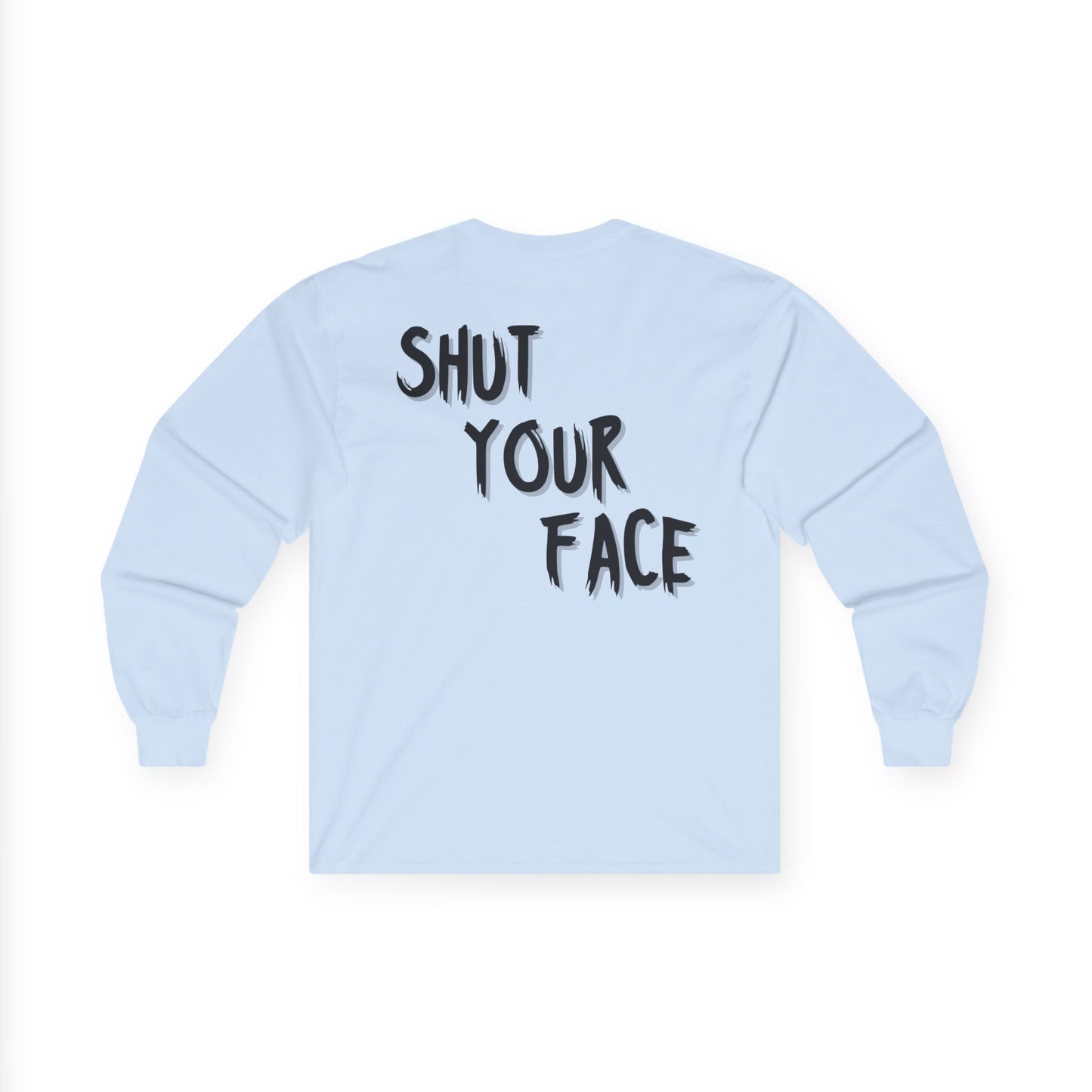 Shut Your Face – Bold Graphic Long Sleeve Shirt