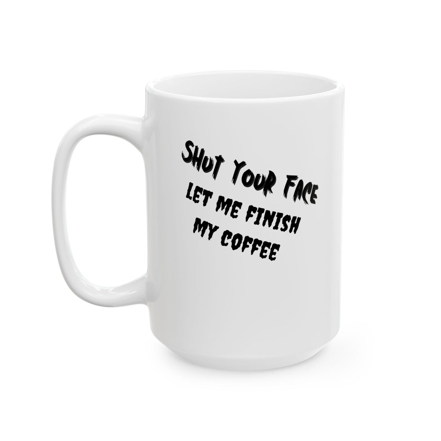 Shut Your Face – Coffee Mug (11oz & 15oz)