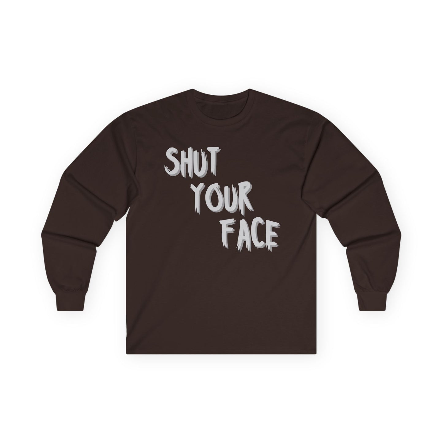 Shut Your Face – Bold Graphic Long Sleeve Shirt