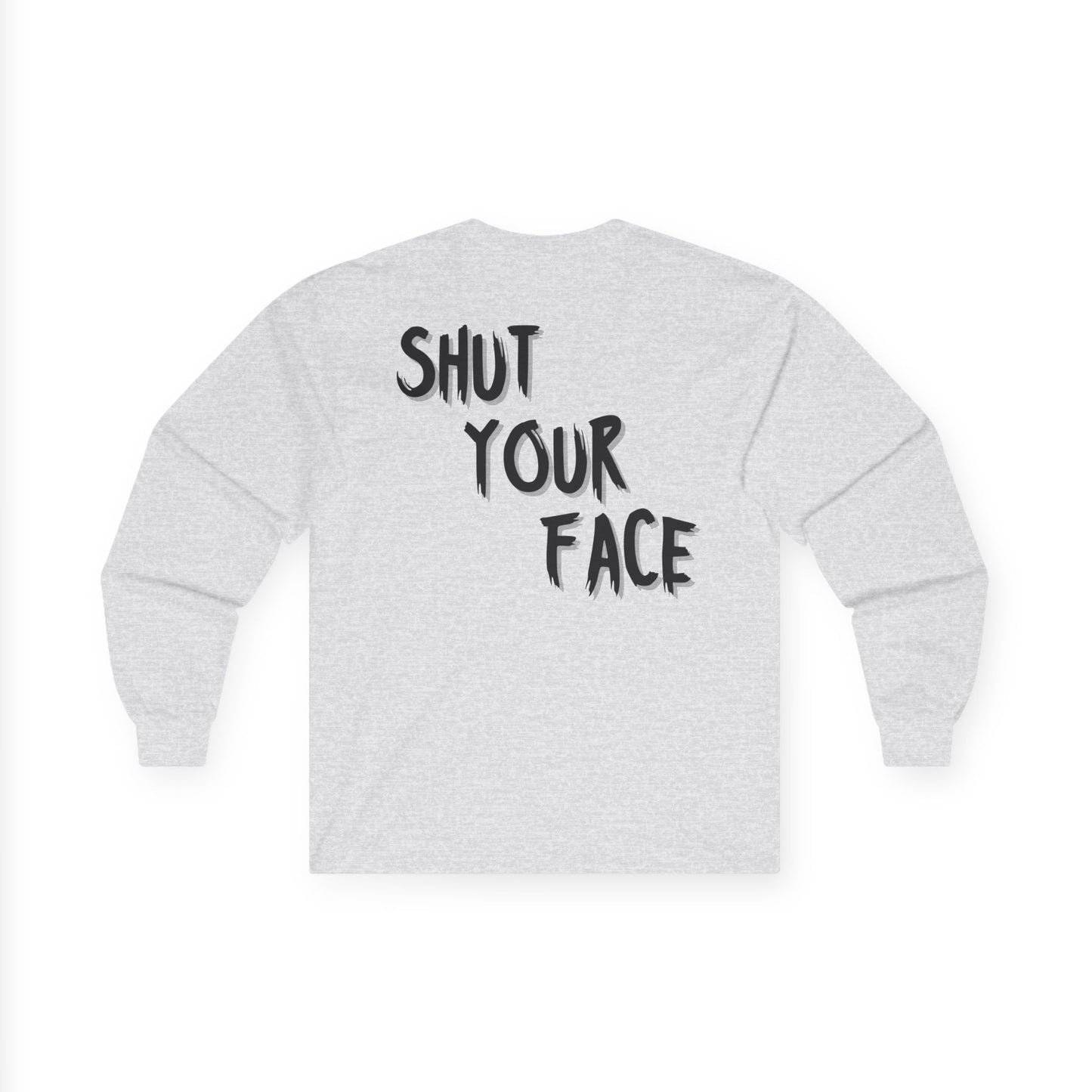Shut Your Face – Bold Graphic Long Sleeve Shirt