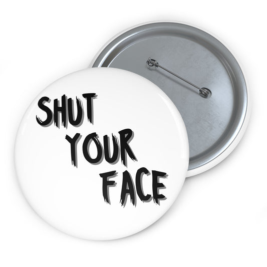 Shut Your Face – 3" White Button Pin