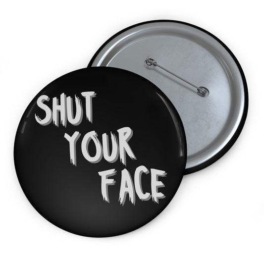 Shut Your Face – 3" Black Button Pin